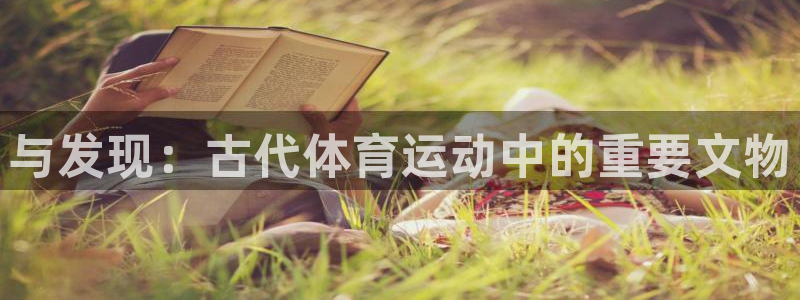 oety欧亿：与发现：古代体育运动中的重要文物